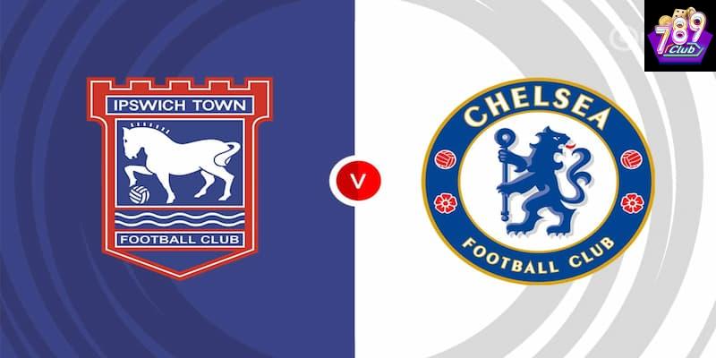 Ipswich vs Chelsea Ipswich vs Chelsea phân tích phong độ và lực lượng