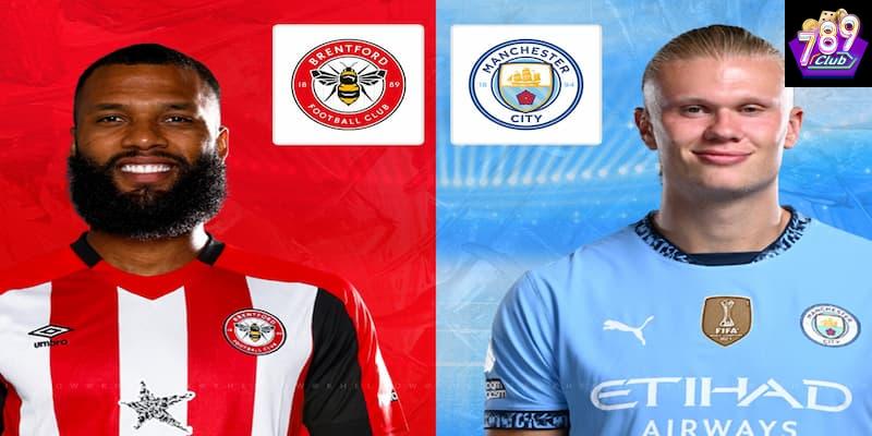 Brentford vs Manchester City Brentford vs Manchester City yếu tố quyết định thắng thua